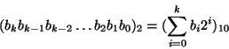 \begin{displaymath}(b_k b_{k-1} b_{k-2}\ldots b_2 b_1 b_0)_2 = (\sum_{i=0}^{k} b_i 2^i)_{10}\end{displaymath}