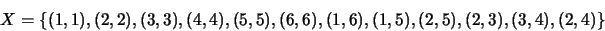 \begin{displaymath}X = \{(1,1),(2,2),(3,3),(4,4),(5,5),(6,6),(1,6),(1,5),(2,5),(2,3),(3,4),(2,4)\}\end{displaymath}