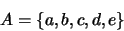 \begin{displaymath}A = \{a,b,c,d,e\}\end{displaymath}