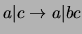 $a \vert c \rightarrow a\vert bc$