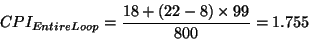 \begin{displaymath}CPI_{Entire Loop} = \frac{18 + (22 - 8)\times 99}{800} = 1.755\end{displaymath}