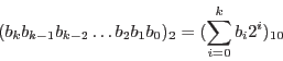 \begin{displaymath}(b_k b_{k-1} b_{k-2}\ldots b_2 b_1 b_0)_2 = (\sum_{i=0}^{k} b_i 2^i)_{10}\end{displaymath}