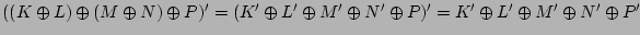 $((K\oplus L)\oplus(M\oplus N)\oplus P)'=(K'\oplus L'\oplus M'\oplus N'\oplus P)'=K'\oplus L'\oplus M'\oplus N'\oplus P'$