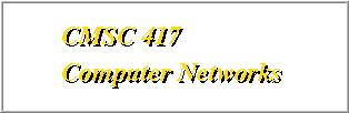 CMSC 417: Computer Networks