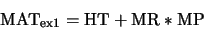 \begin{displaymath}{\rm MAT_{\rm ex1}} = {\rm HT} + {\rm MR} * {\rm MP}\end{displaymath}