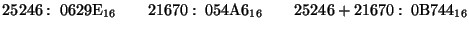 ${\rm 25246:\;0629E_{16}\qquad 21670:\;054A6_{16}\qquad 25246+21670:\;0B744_{16}}$