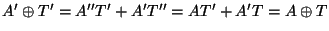 $A' \oplus T' = A''T'+A'T'' = AT' + A'T = A \oplus T$