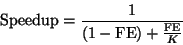 \begin{displaymath}{\rm Speedup}= \frac{1}{(1-{\rm FE}) + \frac{\rm FE}{K}}\end{displaymath}
