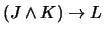 $(J \wedge K) \rightarrow L$