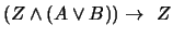 $(Z \wedge (A \vee B)) \rightarrow \hspace{.06in} Z$