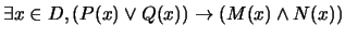 $\exists x \in D, (P(x) \vee Q(x)) \rightarrow (M(x) \wedge N(x))$