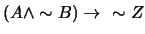 $(A \wedge \sim B) \rightarrow \hspace{.1in} \sim Z$