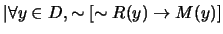 $\vert\forall y \in D, \sim [\sim R(y) \rightarrow M(y)]$
