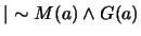 $\vert\sim M(a) \wedge G(a)$