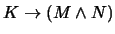 $K \rightarrow (M \wedge N)$