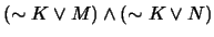 $(\sim K \vee M) \wedge (\sim K \vee N)$