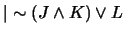 $\vert\sim (J \wedge K) \vee L$