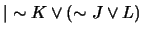 $\vert\sim K \vee (\sim J \vee L)$