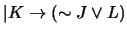 $\vert K \rightarrow (\sim J \vee L)$