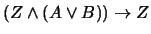 $(Z \wedge (A \vee B)) \rightarrow Z$