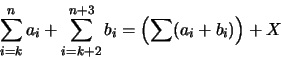 \begin{displaymath}\sum_{i=k}^n a_i + \sum_{i = k+2}^{n+3} b_i = \left ( \sum (a_i + b_i)\right) + X\end{displaymath}