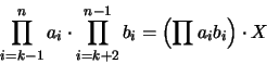 \begin{displaymath}\prod_{i=k-1}^{n}a_i \cdot \prod_{i=k+2}^{n-1} b_i= \left ( \prod a_ib_i \right ) \cdot X\end{displaymath}