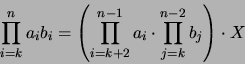 \begin{displaymath}\prod_{i=k}^n a_ib_i = \left (\prod_{i=k+2}^{n-1} a_i \cdot \prod_{j=k}^{n-2} b_j \right) \cdot X\end{displaymath}