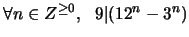 $\forall n \in Z^{\geq 0}, \,\,\,\, 9 \vert (12^n-3^n)$