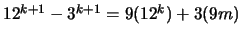 $12^{k+1} -3^{k+1} = 9(12^k) + 3(9m) $