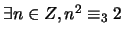 $ \exists n \in Z, n^2 \equiv_3 2$