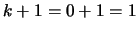 $k+1= 0+1 = 1$