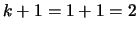 $k+1= 1+1 = 2$