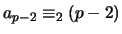 $a_{p-2} \equiv_2 (p-2)$