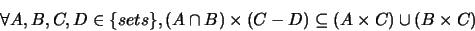 \begin{displaymath}\forall A,B,C,D \in \{sets\}, (A \cap B) \times (C-D) \subseteq (A \times C) \cup (B \times C)\end{displaymath}