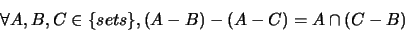 \begin{displaymath}\forall A,B,C \in \{sets\}, (A - B) - (A - C) = A \cap (C - B)\end{displaymath}