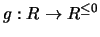 $g: R \rightarrow R^{\leq 0}$