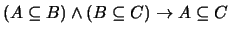 $(A \subseteq B)\wedge (B \subseteq C) \rightarrow A \subseteq C$