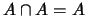 $A \cap A = A$