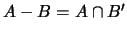 $A - B = A \cap B'$