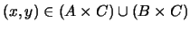 $(x,y) \in (A \times C) \cup (B \times C)$