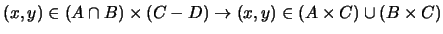 $(x,y) \in (A \cap B) \times (C - D) \rightarrow (x,y) \in (A \times C) \cup (B \times C) $