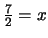 $\frac{7}{2} = x$