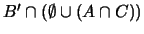 $B' \cap ( \emptyset \cup (A \cap C))$