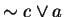 $\sim c \vee a$