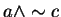 $a \wedge \sim c$