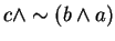 $c \wedge \sim (b\wedge a)$