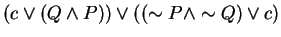 $(c \vee (Q \wedge P )) \vee ((\sim P \wedge \sim Q) \vee c)$
