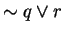 $\sim q \vee r$