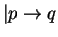 $\vert p \rightarrow q$