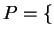 $ P = \{$